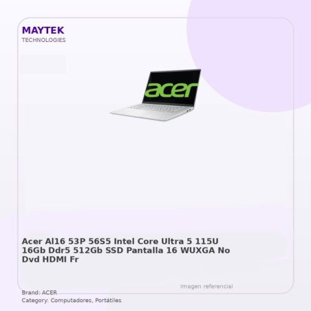 ACER AL16-53P-56S5 | Intel CORE Ultra 5 115U | 16GB DDR5 | 512GB SSD | Pantalla 16" Wuxga | NO DVD | HDMI | Freedos | Light